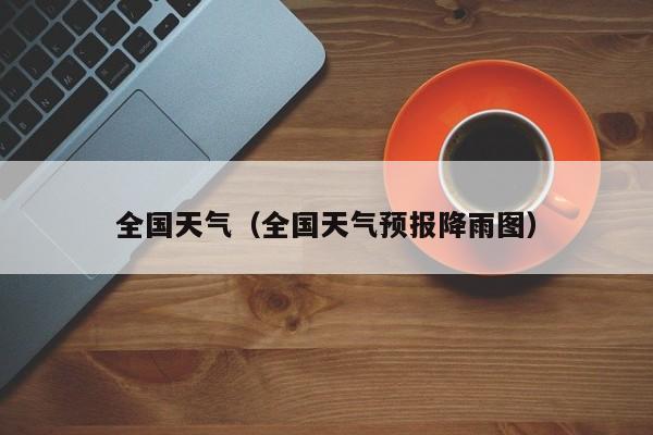 全国天气（全国天气预报降雨图）