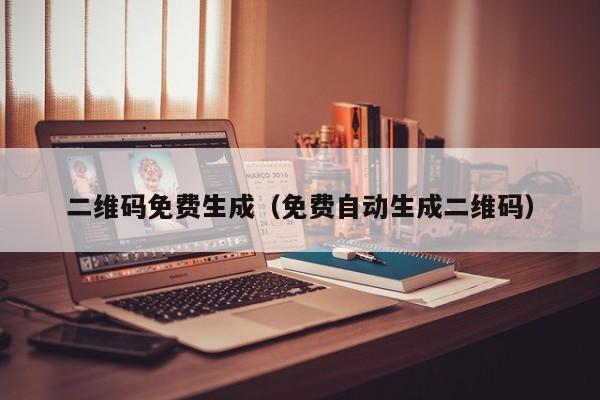 二维码免费生成（免费自动生成二维码）